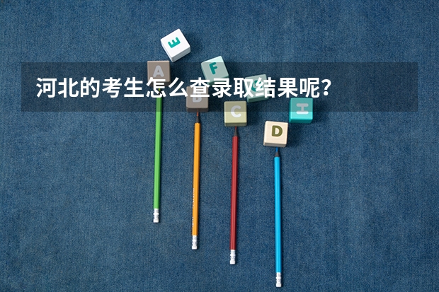 河北的考生怎么查录取结果呢？