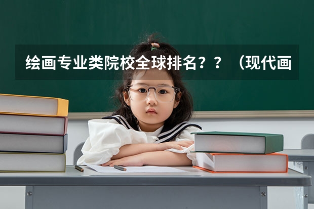 绘画专业类院校全球排名？？（现代画家排名前20位）