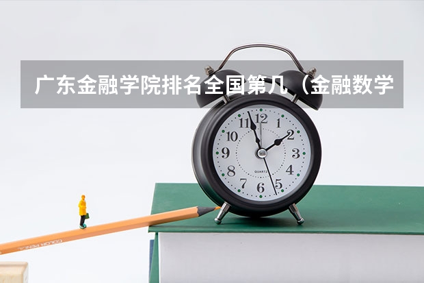 广东金融学院排名全国第几（金融数学专业大学排名）