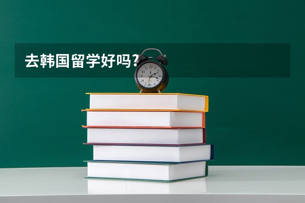 去韩国留学好吗?