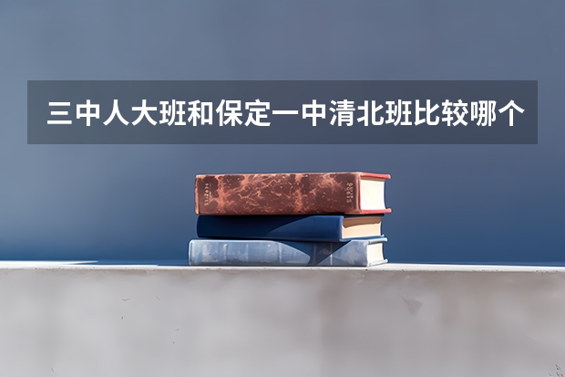 三中人大班和保定一中清北班比较哪个高考升学率高