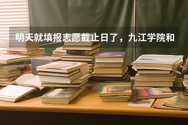 明天就填报志愿截止日了，九江学院和赣南师院哪个更能被录取上？哪个专业更好？