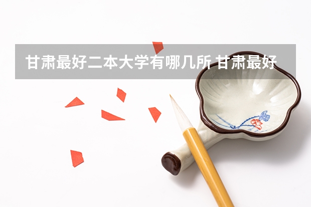甘肃最好二本大学有哪几所 甘肃最好的二本大学