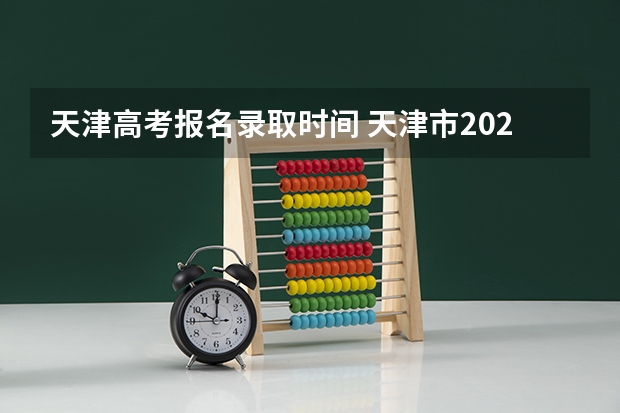天津高考报名录取时间 天津市2023高考时间表