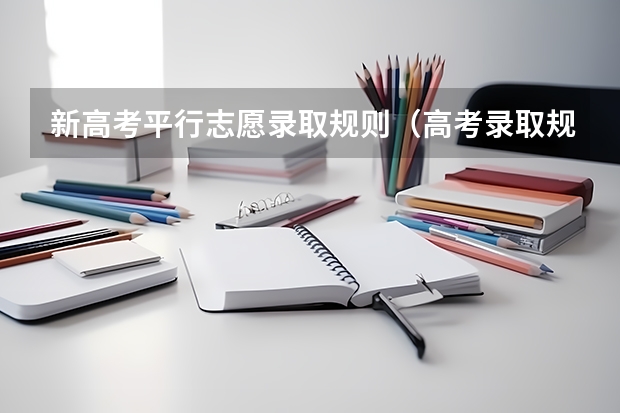 新高考平行志愿录取规则（高考录取规则流程）