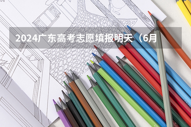 2024广东高考志愿填报明天（6月28日）开始！各批次各类型填报时间一览表 广东高考录取结果的时间
