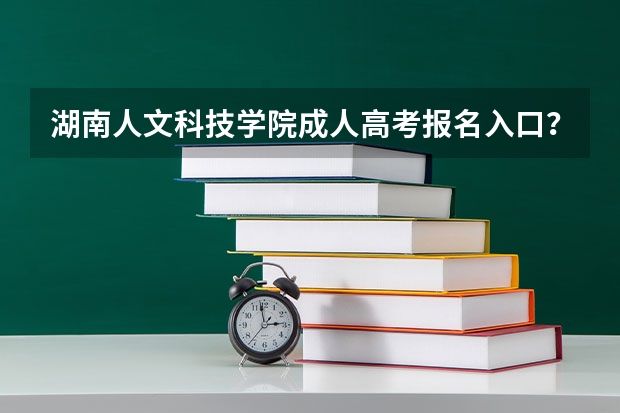 湖南人文科技学院成人高考报名入口？（娄底三中高考成绩）