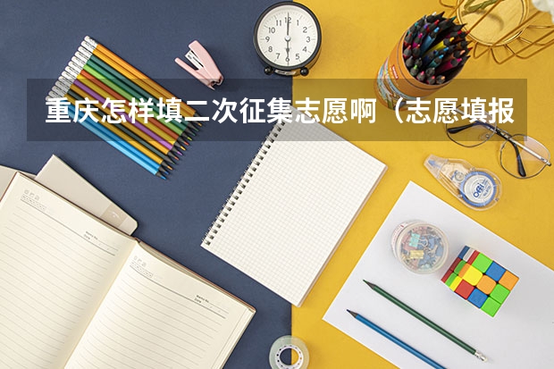 重庆怎样填二次征集志愿啊（志愿填报时间）