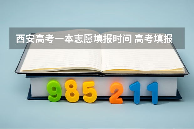 西安高考一本志愿填报时间 高考填报志愿有几天时间