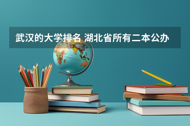 武汉的大学排名 湖北省所有二本公办大学排名