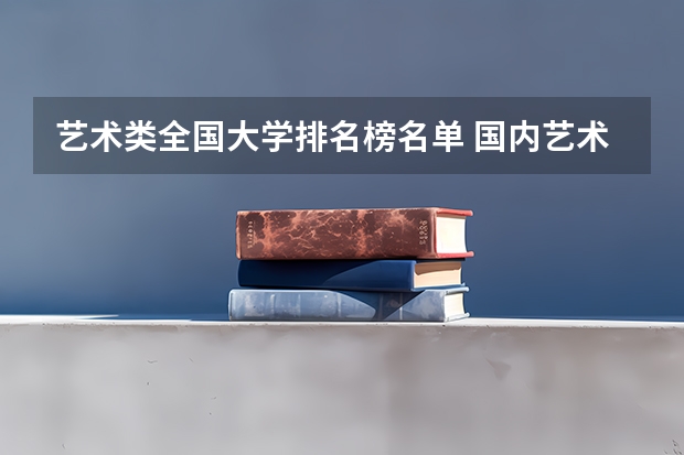 艺术类全国大学排名榜名单 国内艺术类大学排名