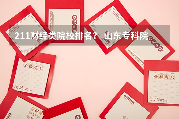 211财经类院校排名？ 山东专科院校排名排名？（山东设有专科的本科院校有几所）