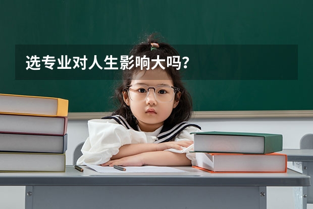 选专业对人生影响大吗？