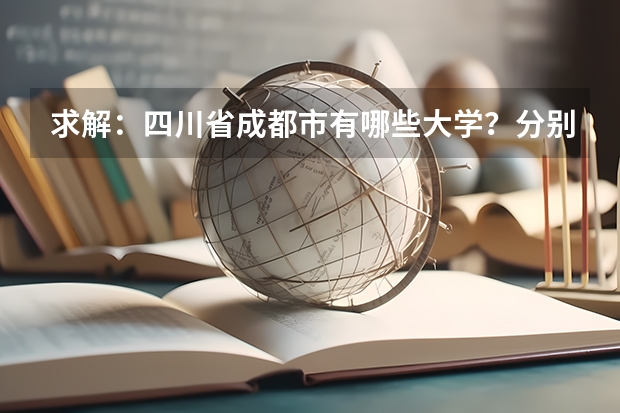 求解：四川省成都市有哪些大学？分别是本科？还是专科？