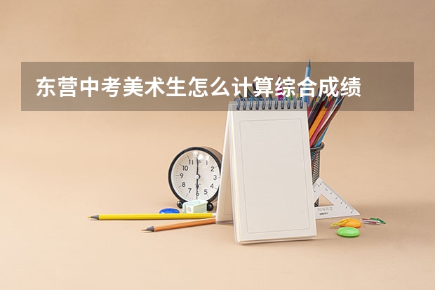 东营中考美术生怎么计算综合成绩