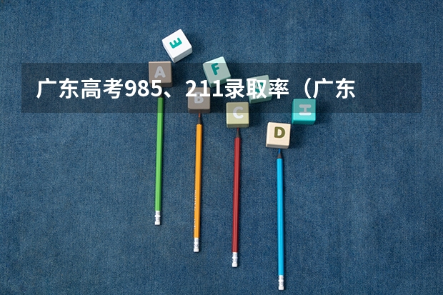 广东高考985、211录取率（广东各市本科率）