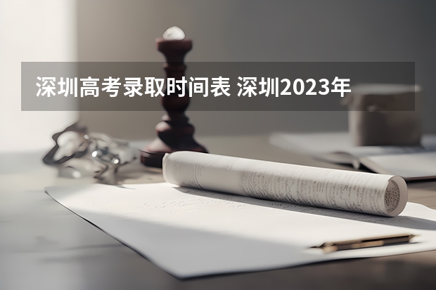 深圳高考录取时间表 深圳2023年高考分数线