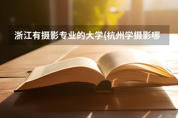 浙江有摄影专业的大学(杭州学摄影哪个学校比较好)