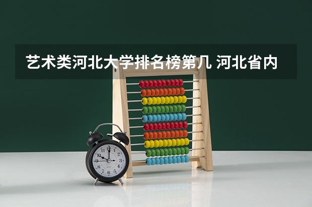 艺术类河北大学排名榜第几 河北省内大学排名一览表