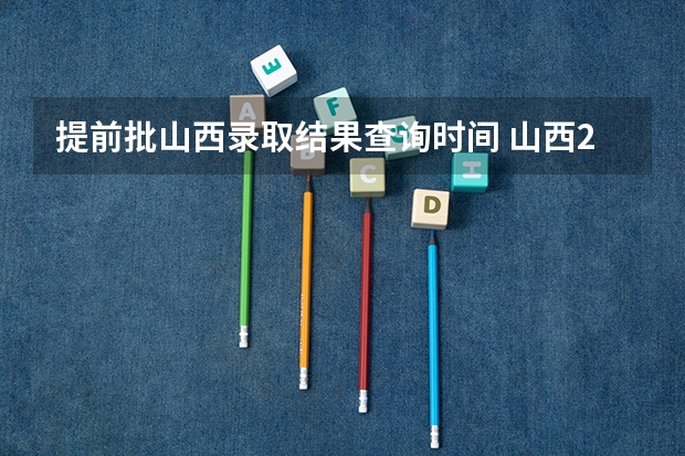 提前批山西录取结果查询时间 山西2023年成人高考录取结果查询入口官网在哪？