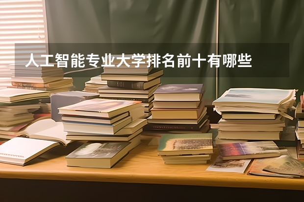 人工智能专业大学排名前十有哪些
