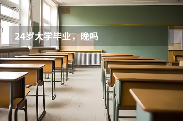 24岁大学毕业，晚吗