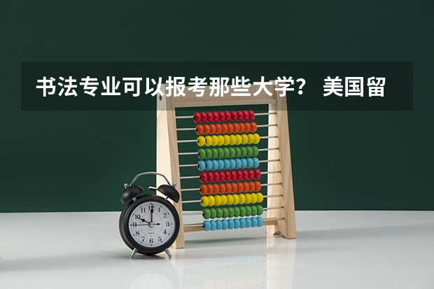 书法专业可以报考那些大学？ 美国留学知名艺术院校盘点