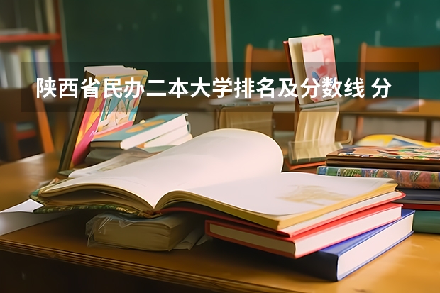 陕西省民办二本大学排名及分数线 分数低的二本大学