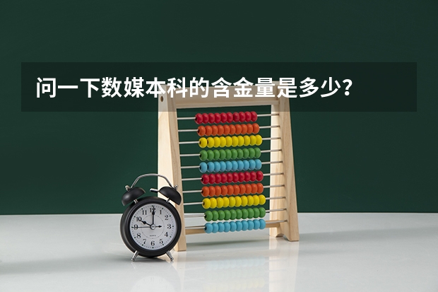 问一下数媒本科的含金量是多少？