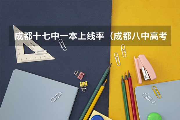成都十七中一本上线率（成都八中高考升学率）