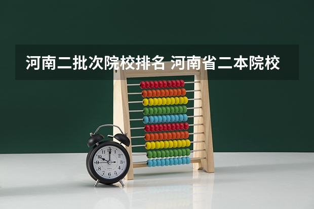 河南二批次院校排名 河南省二本院校排名榜公办