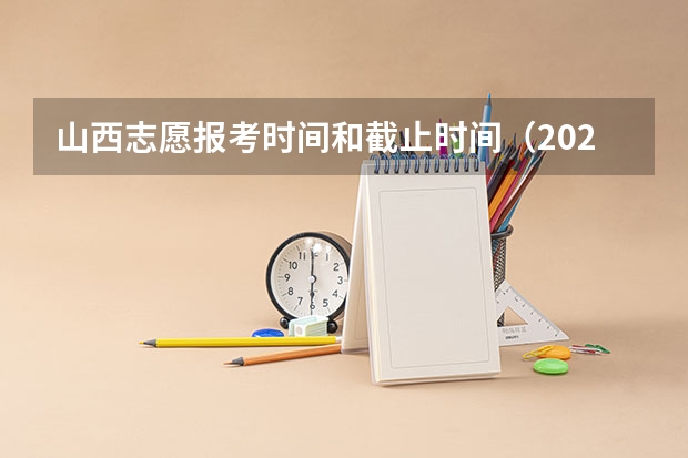 山西志愿报考时间和截止时间（2023年山西高考志愿填报时间）