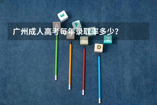 广州成人高考每年录取率多少？