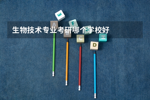 生物技术专业考研哪个学校好