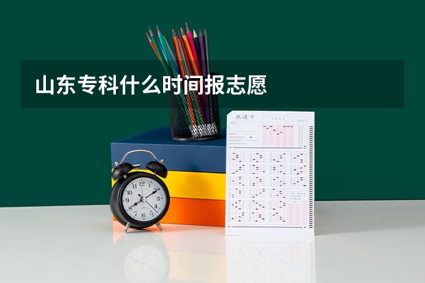 山东专科什么时间报志愿