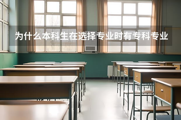 为什么本科生在选择专业时有专科专业