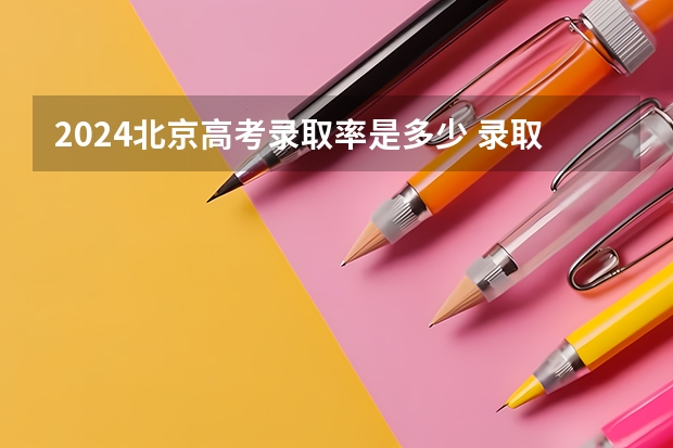2024北京高考录取率是多少 录取人数预估