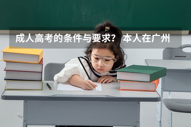 成人高考的条件与要求？ 本人在广州读职中，职三学生，应届毕业生。要参加高职高考，可是因为是江西省的，不能在广州高考。所以要