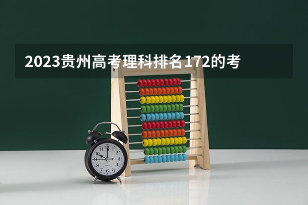 2023贵州高考理科排名172的考生报什么大学 往年录取分数线一览