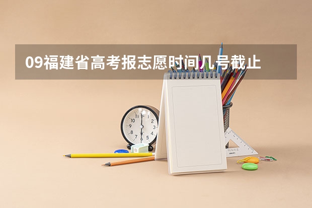 09福建省高考报志愿时间几号截止 福建高考志愿填报