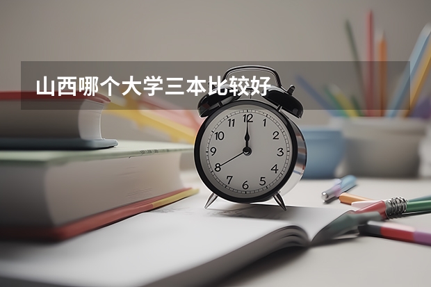 山西哪个大学三本比较好