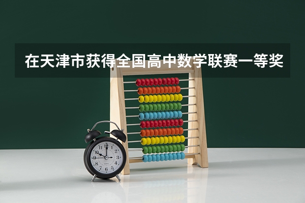 在天津市获得全国高中数学联赛一等奖后能加多少分?有什么资格吗?