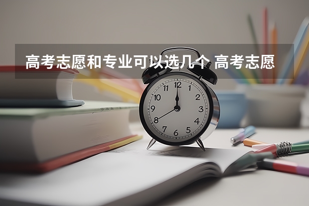 高考志愿和专业可以选几个 高考志愿一个学校可以填几个专业