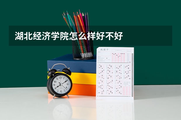 湖北经济学院怎么样好不好