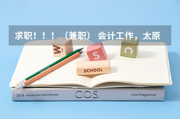 求职！！！（兼职） 会计工作，太原市内！！！ 太原市好的会计类学校！