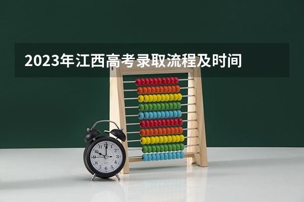 2023年江西高考录取流程及时间 江西高考录取时间是几点？
