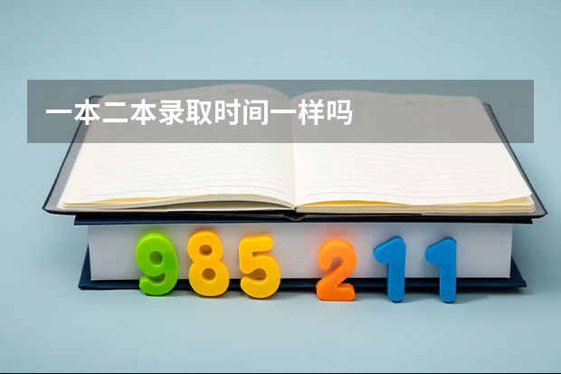 一本二本录取时间一样吗