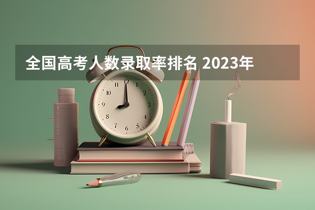 全国高考人数录取率排名 2023年各省考生人数