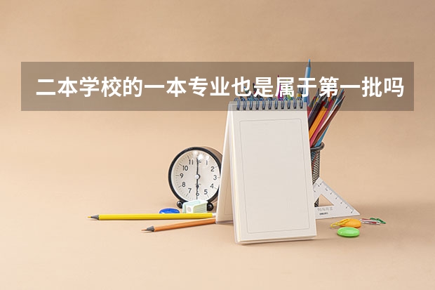 二本学校的一本专业也是属于第一批吗