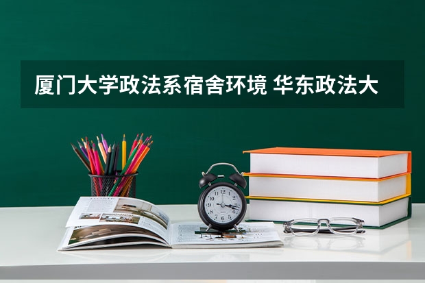 厦门大学政法系宿舍环境 华东政法大学 住宿